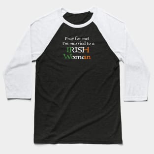 Pray for Me, I'm Married to an Irish Woman Baseball T-Shirt